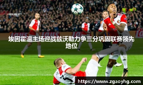埃因霍温主场迎战兹沃勒力争三分巩固联赛领先地位